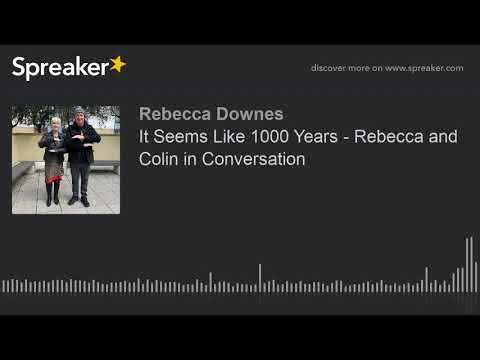 'Downes Your Way' - Series 1 Ep 17: It Seems Like 1000 Years - Rebecca and Colin in Conversation