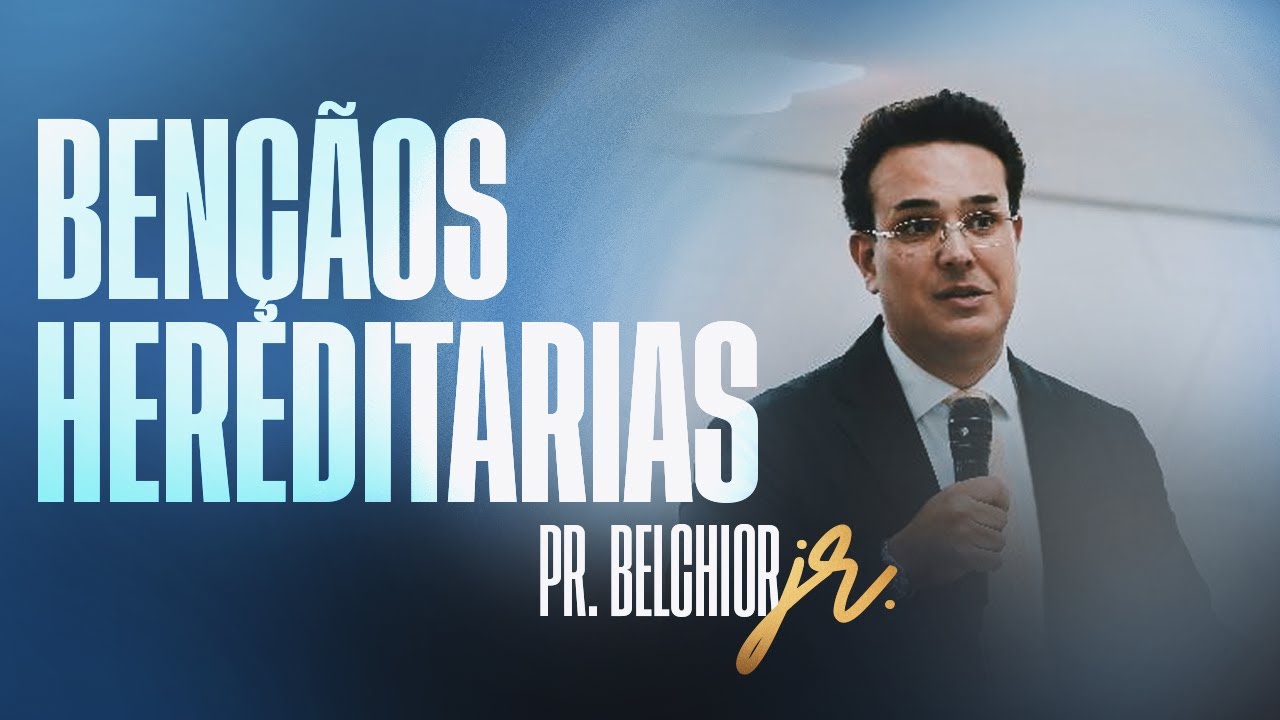 BENÇÃO HEREDITARIA | PR. BELCHIOR JR.
