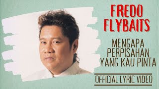 Fredo Flybaits - Mengapa Perpisahan Yang Kau Pinta (Offical Lyric Video)