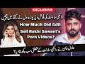 How Much Did Adil Sell Rakhi Sawant Porn Videos Ll Big Eye House Of Dreams
