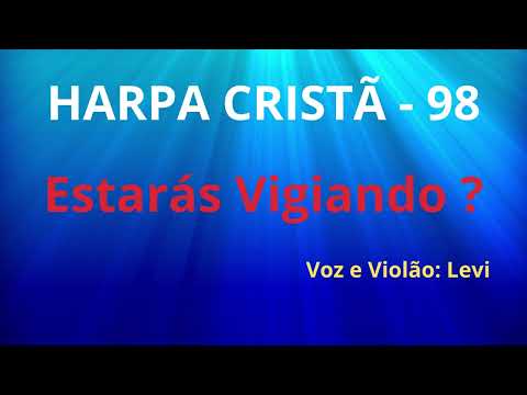 Harpa Cristã - 98 - Estarás Vigiando ? - Levi - com letra