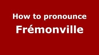 How to pronounce Fr&eacute;monville