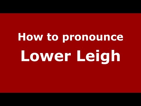 How to pronounce Lower Leigh (English/UK) - PronounceNames.com