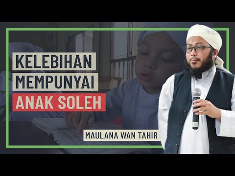 Maulana Wan Tahir - Kelebihan Mempunyai Anak Soleh