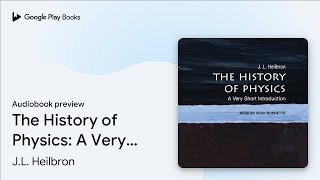 The History of Physics: A Very Short… by J.L. Heilbron · Audiobook preview