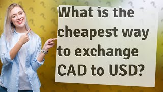 What is the cheapest way to exchange CAD to USD?