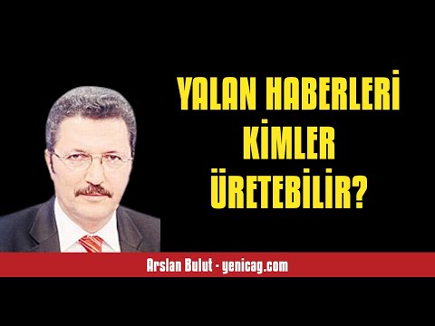 ARSLAN BULUT: YALAN HABERLERİ KİMLER ÜRETEBİLİR?  - SESLİ KÖŞE YAZISI