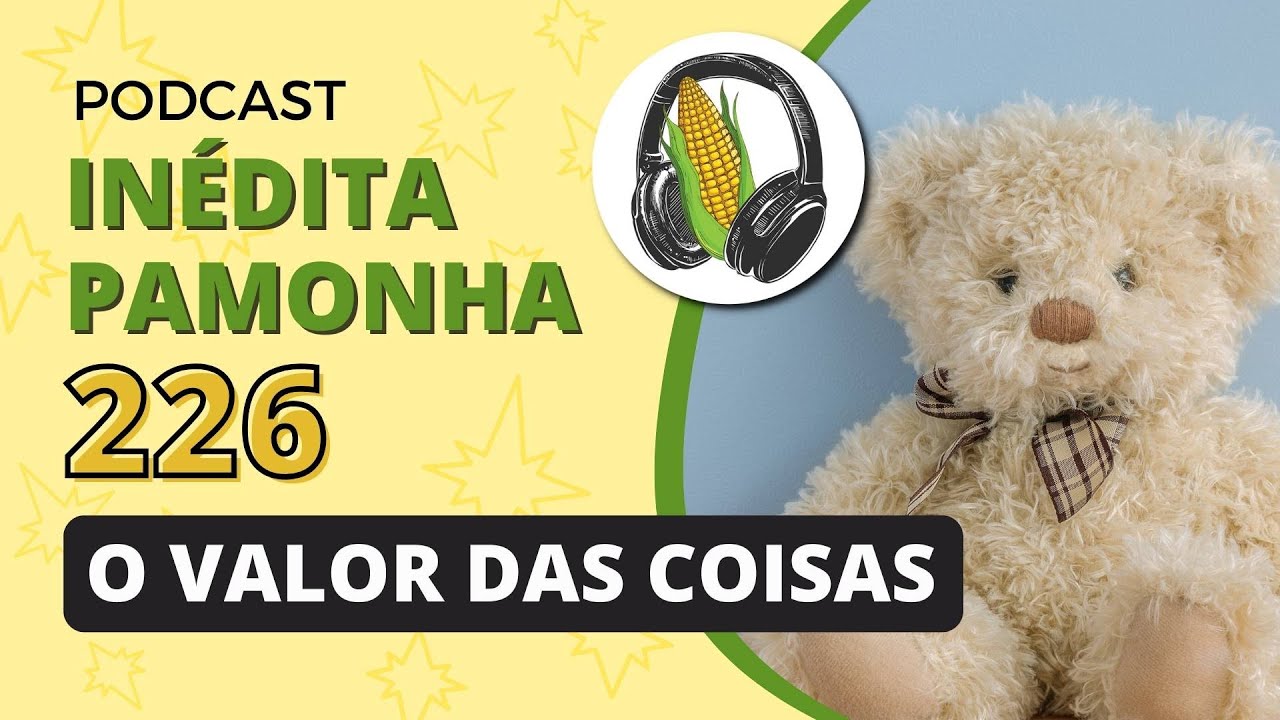 Inédita Pamonha 226 - O valor das coisas