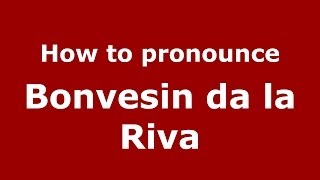 How to pronounce Bonvesin Da La Riva