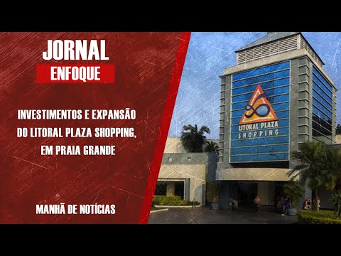INVESTIMENTOS E EXPANSÃO DO LITORAL PLAZA SHOPPING, EM PRAIA GRANDE