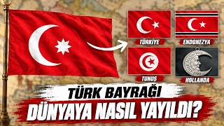 Türk Bayrağı dünyaya nasıl yayıldı?