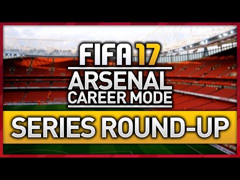 ARSENAL CAREER MODE SERIES ROUND-UP! (FIFA 17)