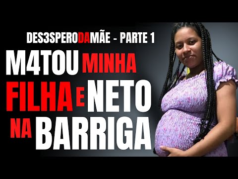 PARTE 1 - ELE MATOU MINHA FILHA E MEU NETO NA BARRIGA - A DOR DA MÃE - AMANTE ASSASSINO