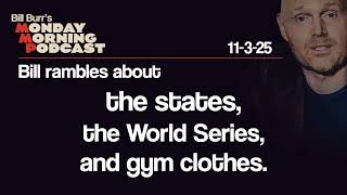 States, World Series, Gym Clothes | Monday Morning Podcast 11-3-25 | Bill Burr
