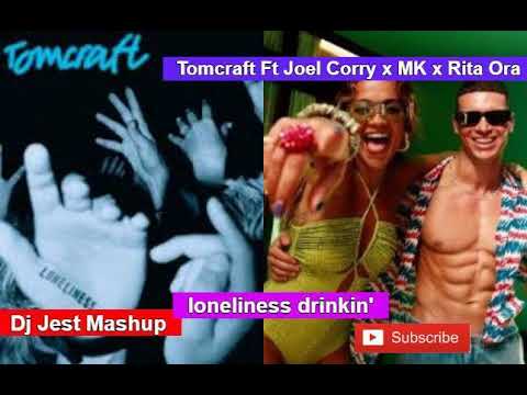 Tomcraft Ft Joel Corry x MK x Rita Ora Loneliness Drinkin' Dj Jest MashUp