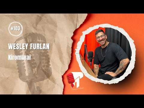 Wesley Furlan (Kiromurai)  -  Primeiro Podcast #103