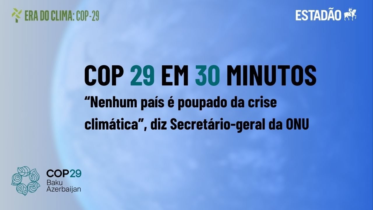 COP 29 em 30 minutos: “Nenhum país é poupado da crise climática” diz Secretário-geral da ONU
