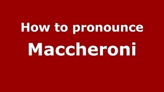 How to pronounce Maccheroni