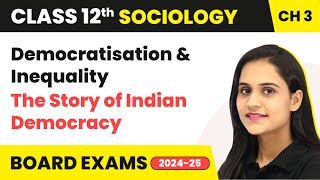 Democratisation and Inequality - The Story of Indian Democracy | Class 12 Sociology Ch 3 | CBSE 2024