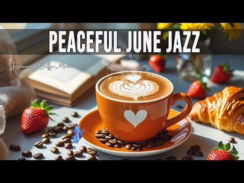 Peaceful June Jazz 🎷 Elegant Bossa Nova for Study, Work & Relax Coffee Moments and Peaceful Days☕