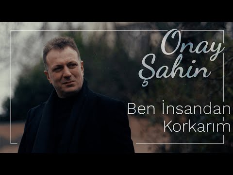 Onay Şahin - Ben İnsandan Korkarım