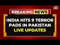 LIVE India Hits 9 Pakistani Terror Pads Pahalgam Terror Attack Retaliation Op Sindoor LIVE