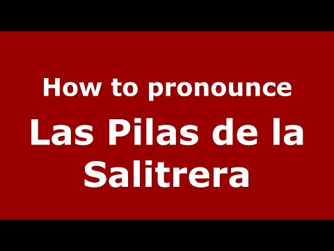 How to pronounce Las Pilas de la Salitrera (Mexico/Mexican Spanish) - PronounceNames.com