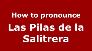 How to pronounce Las Pilas De La Salitrera