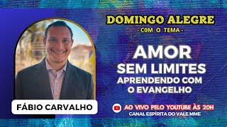 DOMINGO ALEGRE com Fábio Souza de Carvalho║Tema: Amor sem limites, aprendendo com o evangelho.