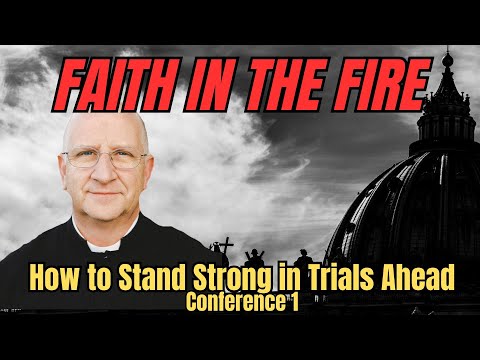 Living in Trying Times: Faith in the Fire: How to Stand Strong in Trials Ahead (1/5) ~ Fr. Ripperger