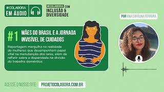 #Colabora em Áudio: Mães do Brasil e a jornada invisível de cuidados #1