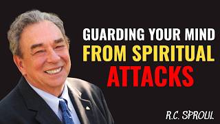 GUARDING YOUR MIND AGAINST SPIRITUAL ATTACKS | R.C. SPROUL