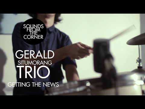 Gerald Situmorang Trio - Getting The News | Sounds From The Corner Session #19