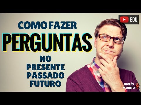 Como fazer perguntas em Inglês no Presente, Passado e Futuro - Ingles Minuto