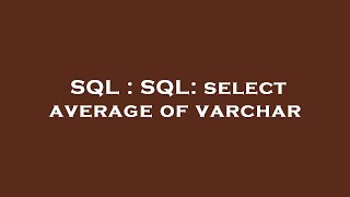 SQL : SQL: select average of varchar 
