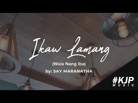 Ikaw Lamang Wala Nang Iba - Say Maranatha