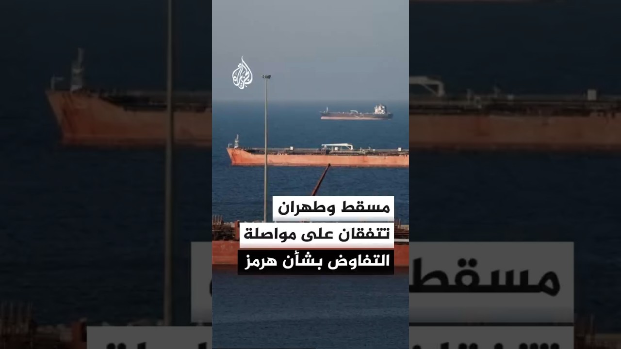 فيديو | مصادر للجزيرة: المباحثات بين إيران وسلطنة عمان بشأن مضيق هرمز لم تحقق اختراقا
