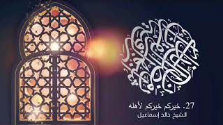 صورة ٢٧ - خيركم خيركم لأهله  - فضيلة الشيخ خالد إسماعيل