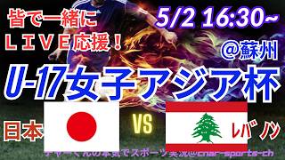 【サッカー・同時視聴ライブ応援】U17女子アジア杯・日本VSレバノンを同時視聴実況ライブ応援！　＃日本代表　＃なでしこJAPAN　＃なでしこLIVE　＃U17女子アジア杯　＃リトルなでしこ