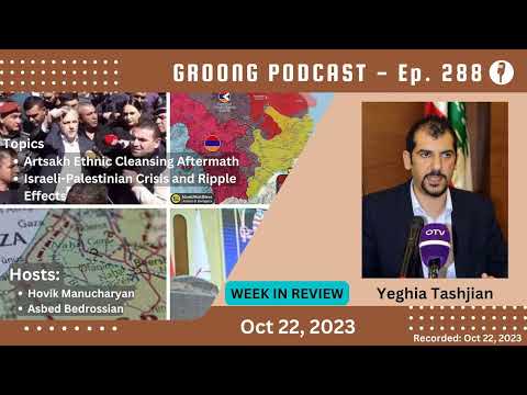 Yeghia Tashjian - Aftermath of the Ethnic Cleansing of Artsakh | Israeli-Palestinian Crisis & Ripples | Ep. 288 - Oct 22, 2023