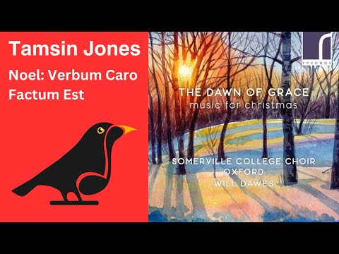 Tamsin Jones: "Noel: Verbum Caro Factum Est", perf., Somerville College Choir, dir. Will Dawes