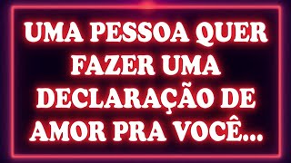 ❤️💍 Uma Pessoa Quer Fazer Uma DECLARAÇÃO de Amor Pra Você... | Mensagens dos Anjos