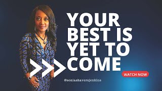 Your Best Is Yet To Come