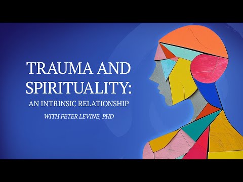 The Relationship Between Trauma and Spirituality | Peter A. Levine, PhD