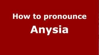 How to pronounce Anysia