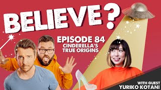 CINDERELLA'S TRUE ORIGINS | w/Yuriko Kotani | Believe? | Ep84