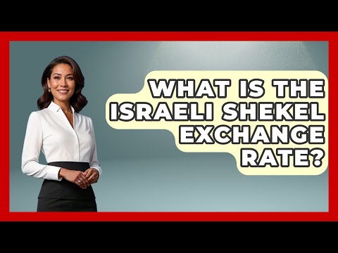 What Is The Israeli Shekel Exchange Rate? - Understanding Southwest Asia
