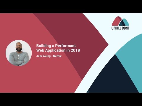 Jem Young: Building a Performant Web Application in 2018 - Uphill Conf 2018