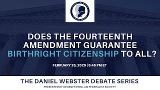 Click to play: Daniel Webster Debate Series: Does the Fourteenth Amendment Guarantee Birthright Citizenship to All?