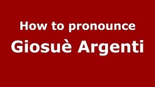 How to pronounce Giosuè Argenti